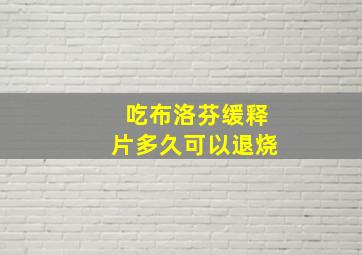 吃布洛芬缓释片多久可以退烧