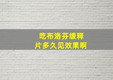 吃布洛芬缓释片多久见效果啊