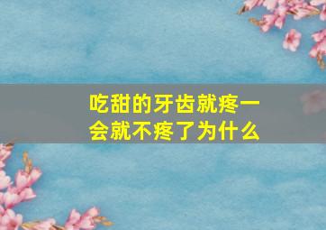 吃甜的牙齿就疼一会就不疼了为什么