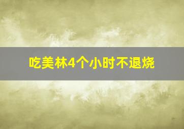 吃美林4个小时不退烧