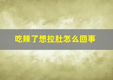 吃辣了想拉肚怎么回事