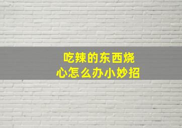 吃辣的东西烧心怎么办小妙招