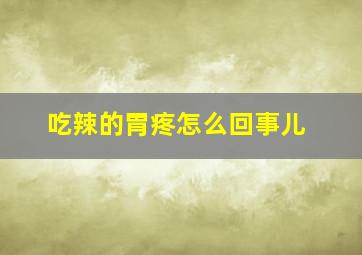 吃辣的胃疼怎么回事儿