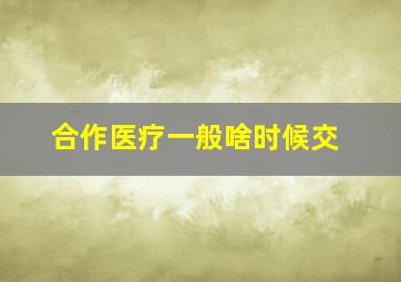 合作医疗一般啥时候交