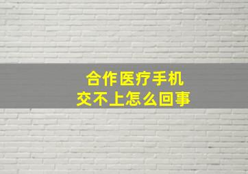 合作医疗手机交不上怎么回事