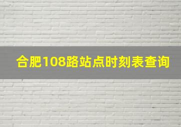 合肥108路站点时刻表查询