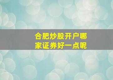 合肥炒股开户哪家证券好一点呢