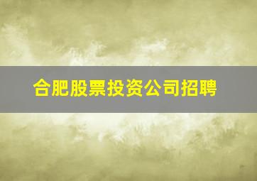 合肥股票投资公司招聘