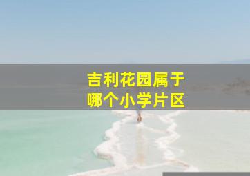 吉利花园属于哪个小学片区