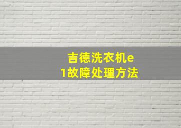 吉德洗衣机e1故障处理方法