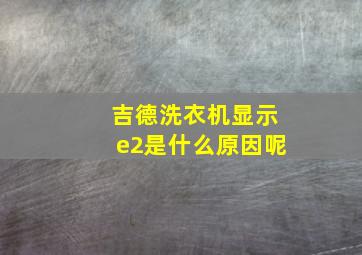 吉德洗衣机显示e2是什么原因呢