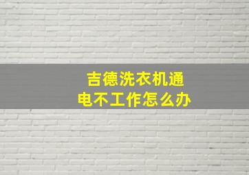 吉德洗衣机通电不工作怎么办