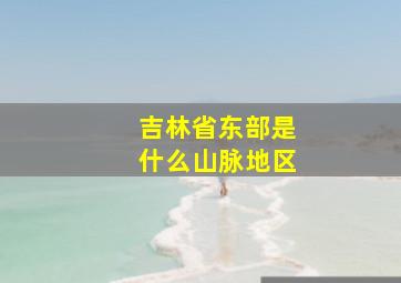 吉林省东部是什么山脉地区