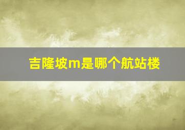 吉隆坡m是哪个航站楼