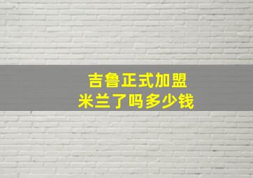 吉鲁正式加盟米兰了吗多少钱