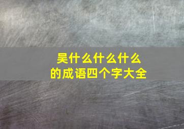 吴什么什么什么的成语四个字大全