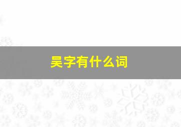 吴字有什么词