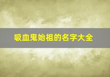 吸血鬼始祖的名字大全