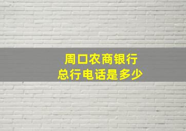 周口农商银行总行电话是多少