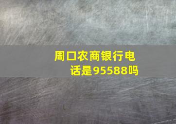 周口农商银行电话是95588吗