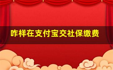 咋样在支付宝交社保缴费