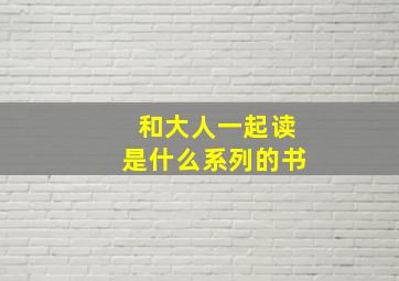 和大人一起读是什么系列的书