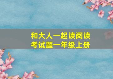 和大人一起读阅读考试题一年级上册