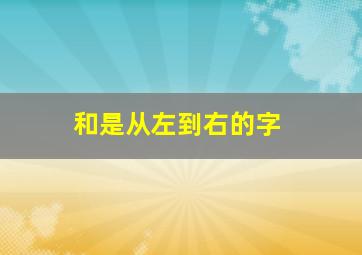 和是从左到右的字