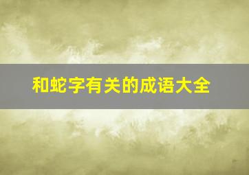 和蛇字有关的成语大全