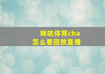 咪咕体育cba怎么看回放直播