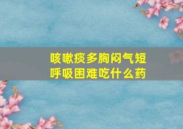 咳嗽痰多胸闷气短呼吸困难吃什么药