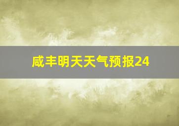 咸丰明天天气预报24