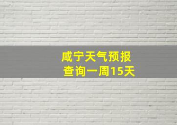 咸宁天气预报查询一周15天