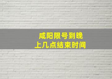 咸阳限号到晚上几点结束时间