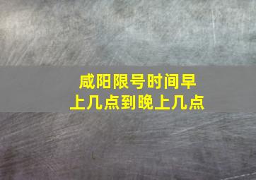 咸阳限号时间早上几点到晚上几点