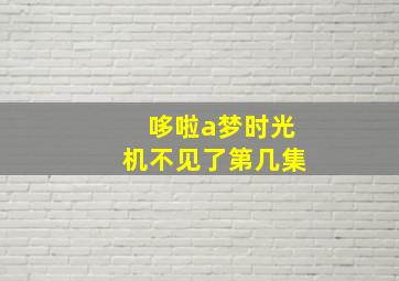 哆啦a梦时光机不见了第几集