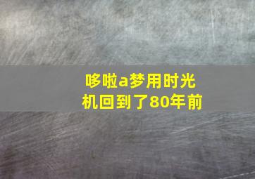 哆啦a梦用时光机回到了80年前