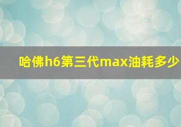 哈佛h6第三代max油耗多少