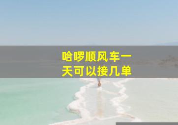 哈啰顺风车一天可以接几单