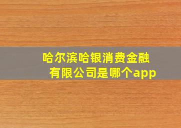 哈尔滨哈银消费金融有限公司是哪个app