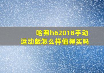 哈弗h62018手动运动版怎么样值得买吗