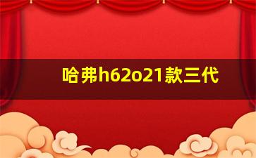 哈弗h62o21款三代