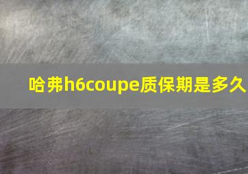 哈弗h6coupe质保期是多久