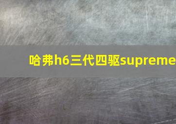 哈弗h6三代四驱supreme