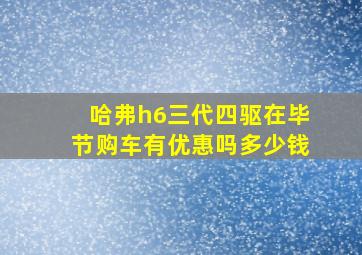 哈弗h6三代四驱在毕节购车有优惠吗多少钱