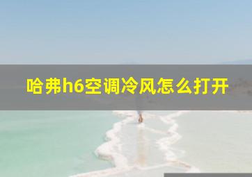 哈弗h6空调冷风怎么打开