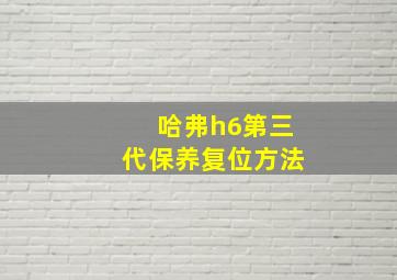 哈弗h6第三代保养复位方法