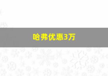 哈弗优惠3万