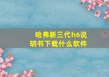 哈弗新三代h6说明书下载什么软件