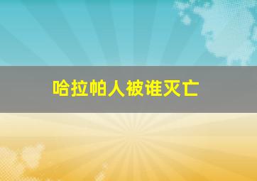 哈拉帕人被谁灭亡